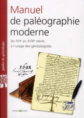 Manuel de paléographie moderne, XVIe-XVIIIe siécles, Du XVIe au XVIII siècle, à l'usage des généalogistes.