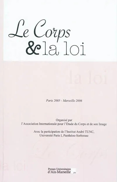 Livres Économie-Droit-Gestion Droit Généralités Le corps et la loi, actes du colloque des 2èmes Rencontres internationales sur le corps et l'image, Paris 2005-Marseille 2006 