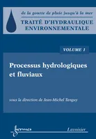 Traité d'hydraulique environnementale - Volume 1, Processus hydrologiques et fluviaux