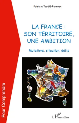 La France, son territoire, une ambition, 1, La France : son territoire, une ambition, Mutations, situation, défis