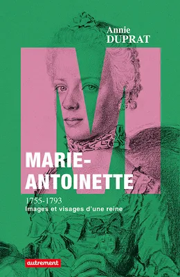 Marie-Antoinette 1755-1793, Images et visages d'une reine