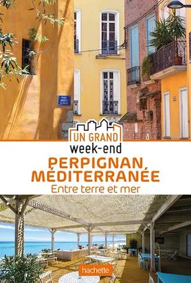 Guide Un Grand Week-End à Perpignan Méditerranée, Entre terre et mer