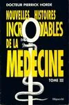 Nouvelles histoires incroyables de la médecine., Tome III, Nouvelles histoires incroyables de la médecine tome III