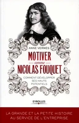 Motiver comme Nicolas Fouquet, Comment développer ses hauts potentiels.