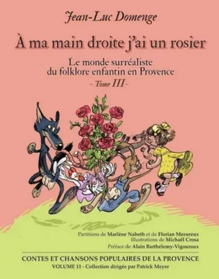À ma main droite j'ai un rosier, Le monde surréaliste du folklore enfantin en Provence - tome 3