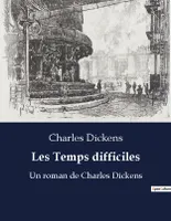 Les Temps difficiles, Un roman de Charles Dickens