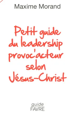 Petit guide du leadership provoc'acteur selon Jésus-Christ