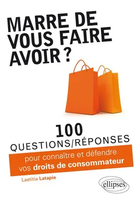 Marre de vous faire avoir ? 100 questions-réponses pour connaître et défendre vos droits de consommateur, 100 questions-réponses pour connaître et défendre vos droits de consommateur