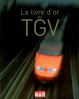 Le Livre d'or du TGV, 25 ans d'aventures et de passion pour l'une des plus belles réussites françaises racontés par les photographes et les journalistes de 