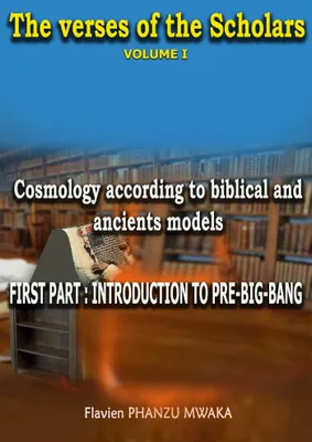 Cosmology According to Biblical and Ancient Models, The Verses of the Scholars - Volume I