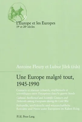 Une Europe malgré tout, 1945-1990, Contacts et réseaux culturels, intellectuels et scientifiques entre Européens dans la