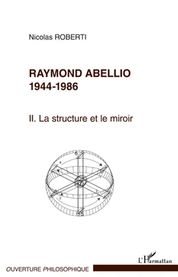 Raymond Abellio 1944-1986, La structure et le miroir - Tome 2