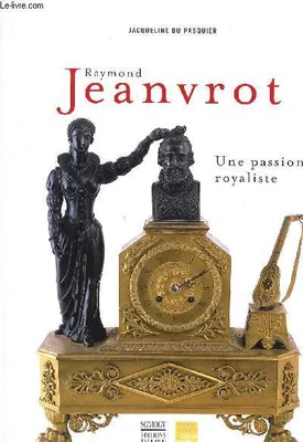 Raymond Jeanvrot une passion royaliste - Naissance d'une collection bordelaise., naissance d'une collection bordelaise