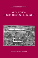 Alba Longa, histoire d'une légende, recherches sur l'archéologie, la religion, les traditions de l'ancien Latium
