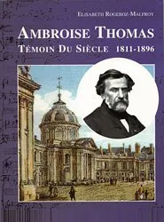 AMBROISE THOMAS, TEMOIN DU SIECLE 1811-1896, témoin du siècle, 1811-1896