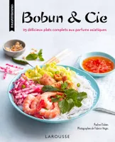 Bo bun & Cie, 25 délicieux plats complets aux parfums asiatiques
