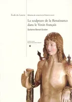La sculpture de la Renaissance dans le Vexin français, ECOLE DU LOUVRE-MEMOIRES DE RECHERCHE DE L ECOLE DU LOUVRE
