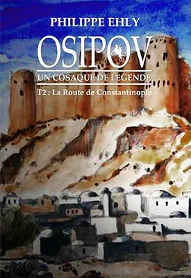 Osipov, un cosaque de légende - Tome 2, La Route de Constantinople