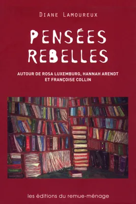 Pensées rebelles, Autour de Rosa Luxemburg, Hannah Arendt et Françoise Collin