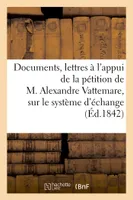 Documents & lettres à l'appui de la pétition aux chambres françaises, sur le système d'échange