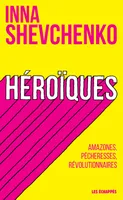 Héroïques / Amazones, pécheresses, révolutionnaires