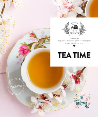 Tea Time, 38 recettes de petites douceurs pour accompagner le thé, élaborées avec amour