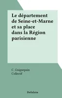 Le département de Seine-et-Marne et sa place dans la Région parisienne