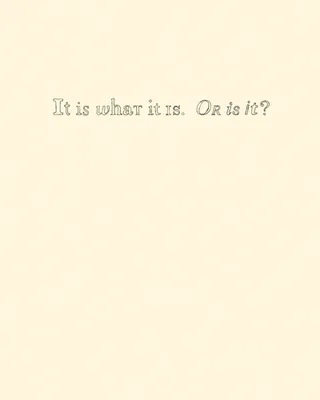 It Is What It Is. Or Is It /anglais