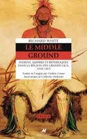 Le Middle Ground, Indiens, Empires et Républiques dans la région des Grands Lacs, 1650-1815