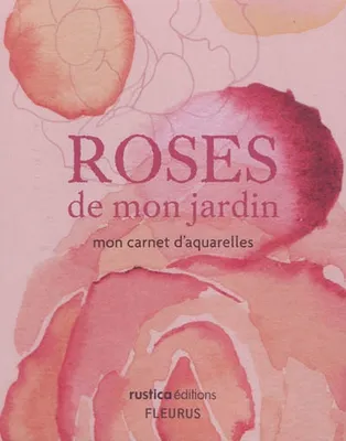 Roses de mon jardin / mon carnet d'aquarelles, mon carnet d'aquarelles