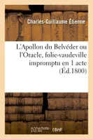 L'Apollon du Belvéder ou l'Oracle, folie-vaudeville impromptu en 1 acte, Troubadours, Paris, 29-30 brumaire, 1-3 frimaire an IX