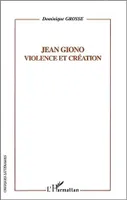 Jean Giono, Violence et création