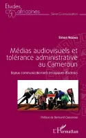 Médias audiovisuels et tolérance administrative au Cameroun, Enjeux communicationnels et logiques d'acteurs