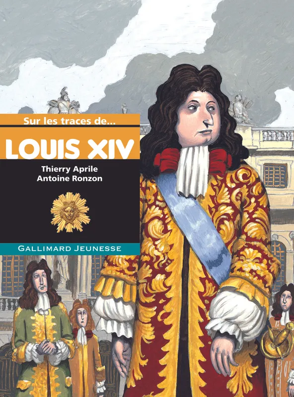 Sur les traces de Louis XIV Thierry Aprile