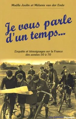 Je vous parle d'un temps, enquête et témoignages sur la France des années 50 à 70