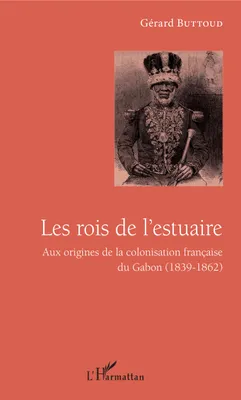 Les rois de l'estuaire, Aux origines de la colonisation française du Gabon (1839-1862)