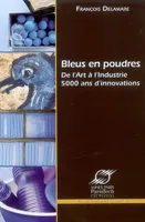BLEUS EN POUDRES - DE L'ART A L'INDUSTRIE - 5000 ANS D'INNOVATIONS, De l'art à l'industrie 5000 ans d'innovations