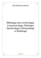 Bibliologie entre archivologie, communicologie, éditologie, épistémologie, informatologie et médialogie