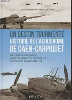 Un destin tourmenté, histoire de l'aérodrome de Caen-Carpiquet, De 1937 à nos jours, avant le quartier koenig et l'aéroport d'aujourd'hui
