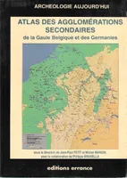Archéologie Aujourd'hui : Atlas Des Agglomérations Secondaires De La Gaule Belgique et Des Germains