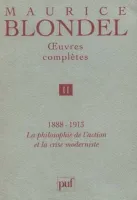 Oeuvres complètes / Maurice Blondel., Tome II, 1888-1913, la philosophie de l'action et la crise moderniste, oeuvres complètes. Tome 2