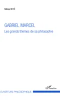 Gabriel Marcel, Les grands thèmes de sa philosophie