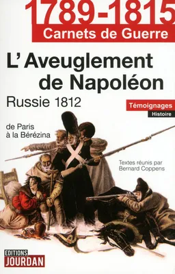 L'aveuglement de Napoléon / Russie 1812, de Paris à la Berezina : témoignages