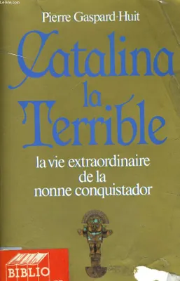 Catalina la terrible, la vie extraordinaire de la nonne Alférez