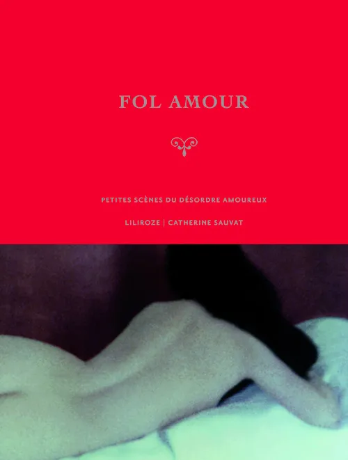 Livres Arts Photographie Fol amour / petites scènes du désordre amoureux, petites scènes du désordre amoureux Liliroze
