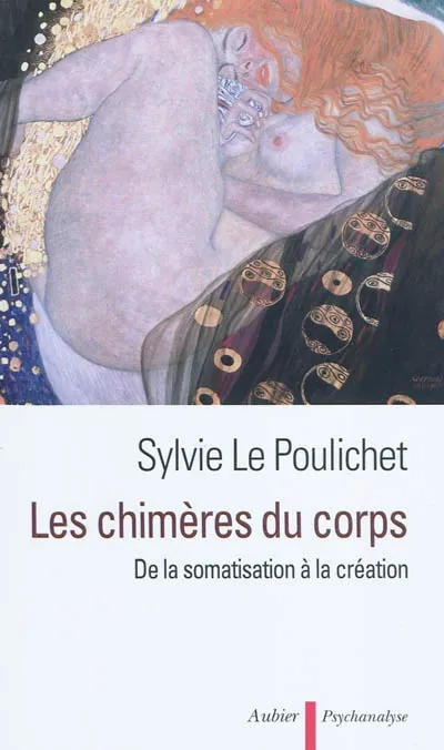 Livres Sciences Humaines et Sociales Psychologie et psychanalyse Les Chimères du corps, de la somatisation à la création Sylvie Le Poulichet
