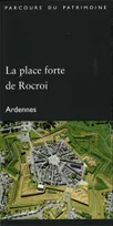 La place forte de Rocroi (Ardennes). Collection Parcours du Patrimoine (372), Ardennes
