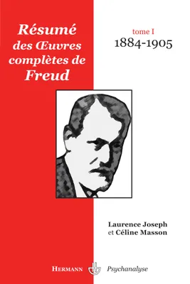 Tome 1, 1884-1905, Résumé des oeuvres complètes de Freud, Tome I : 1884-1905