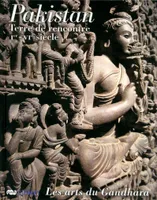 Pakistan, terre de rencontre, Ier-VIe siècle / les arts du Gandhara, les arts du Gandhara