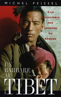 Un barbare au Tibet. A la découverte des sources du Mékong, à la découverte des sources du Mékong
